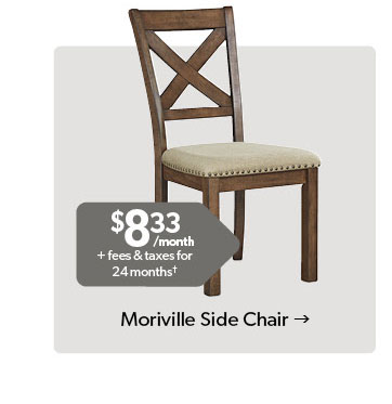 Featured Moriville Side Chair. 8 dollars and 33 cents per month plus fees and taxes for 24 months. Conditions apply. Click to Shop Now.
