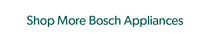 Shop More Bosch Appliances