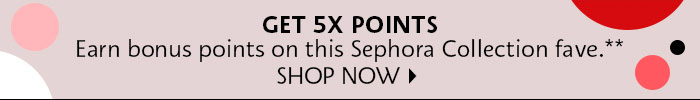 Get 5X Points Sephora Collection
