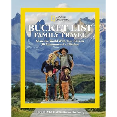 Bucket List Family Travel: Share the World With Your Kids on 50 Adventures of a Lifetime 