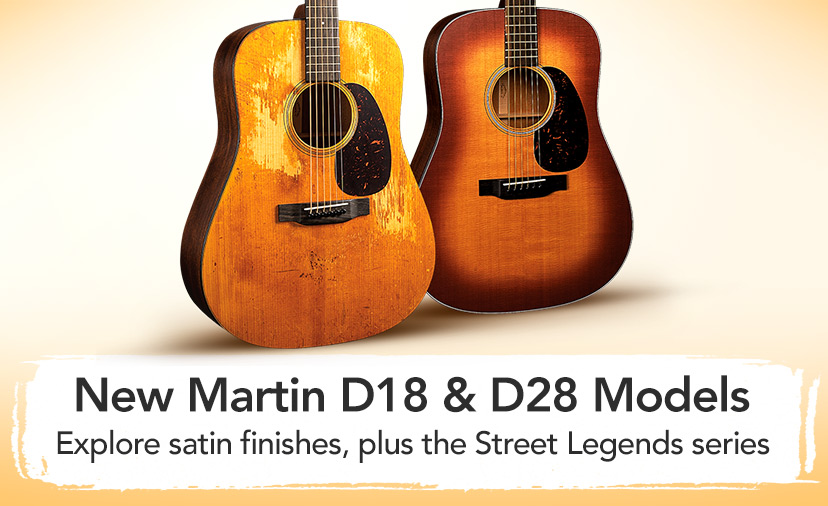 New Martin D18 & D28 Models. Explore satin finishes, plus the Street Legends series