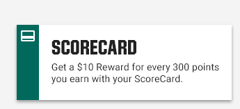 SCORECARD | Get a $10 Reward for every 300 points you earn with your ScoreCard.