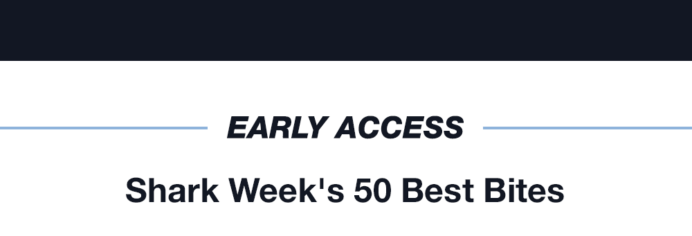 EARLY ACCESS - Shark Week's 50 Best Bites.