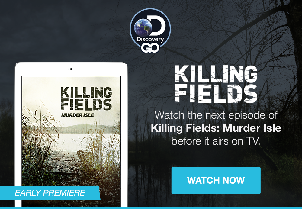 DISCOVERY GO - KILLING FIELDS - Watch the next episode of Killing Fields: Murder Isle berfore it airs on TV. WATCH NOW