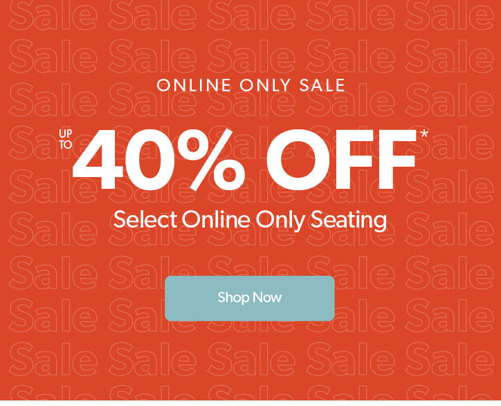 Online Only Sale. Up to 40 percent off Select Online Only Seating. Click to shop now.