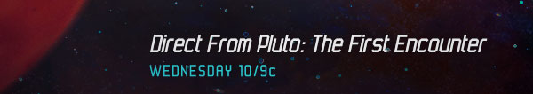 Direct From Pluto: The First Encounter - Wednesday at 10/9c