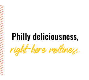 Philly deliciousness, right-here meltiness.