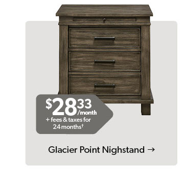 Featured Glacier Point Nighstand. 28 dollars and 33 cents per month plus fees and taxes for 24 months. Conditions apply. Click to Shop Now.