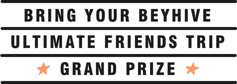 Bring your beyhive. ultimate friends trip. Grand prize.