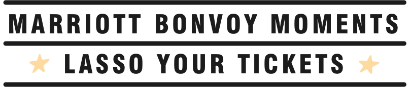 Marriott Bonvoy Moments. Lasso your tickets.