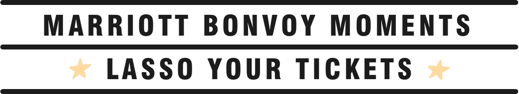 Marriott Bonvoy Moments. Lasso your tickets.