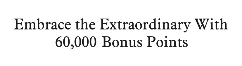 Embrace the Extraordinary With 60,000 Bonus Points.