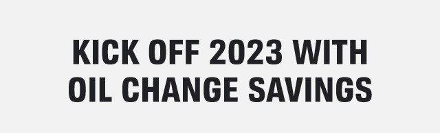 KICK OFF 2023 WITH OIL CHANGE SAVINGS