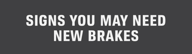 SIGNS YOU MAY NEED NEW BRAKES