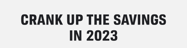 CRANK UP THE SAVINGS IN 2023