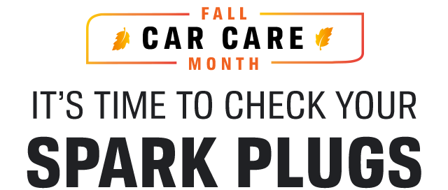 FALL CAR CARE MONTH | IT'S TIME TO CHECK YOU SPARK PLUGS