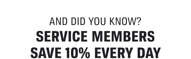 AND DID YOU KNOW? | SERVICE MEMBERS SAVE 10% EVERY DAY