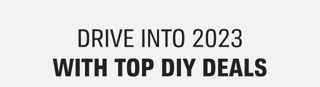 DRIVE INTO 2023 WITH TOP DIY DEALS