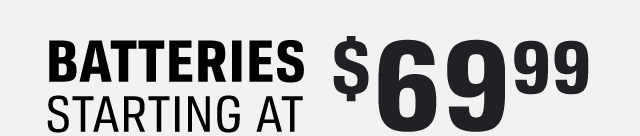 BATTERIES STARTING AT $69.99
