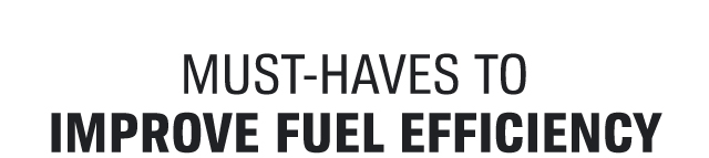 MUST-HAVES TO IMPROVE FUEL EFFICIENCY