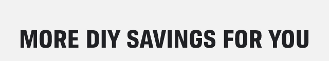 MORE DIY SAVINGS FOR YOU