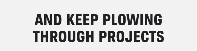 AND KEEP PLOWING THROUGH PROJECTS