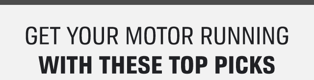 GET YOUR MOTOR RUNNING WITH THESE TOP PICKS