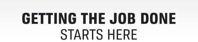 GETTING THE JOB DONE STARTS HERE