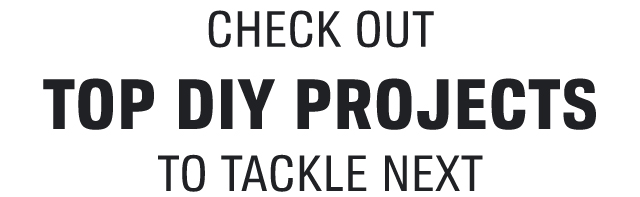 CHECK OUT TOP DIY PROJECTS TO TACKLE NEXT