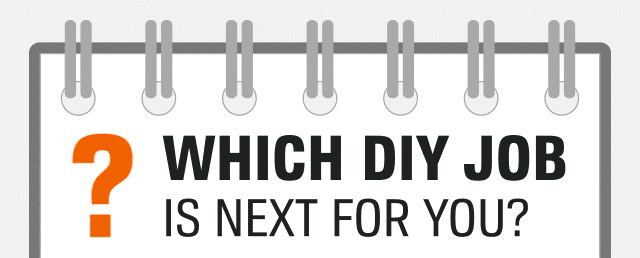 WHICH DIY JOB IS NEXT FOR YOU?