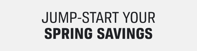 JUMP-START YOUR SPRING SAVINGS