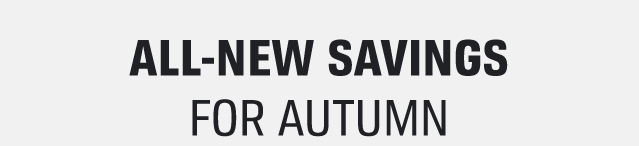 ALL-NEW SAVINGS FOR AUTUMN