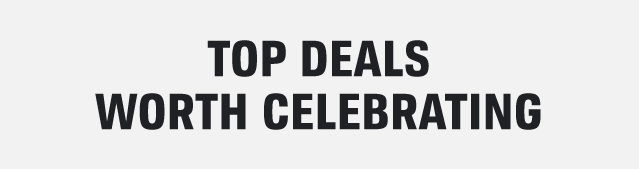 TOP DEALS WORTH CELEBRATING