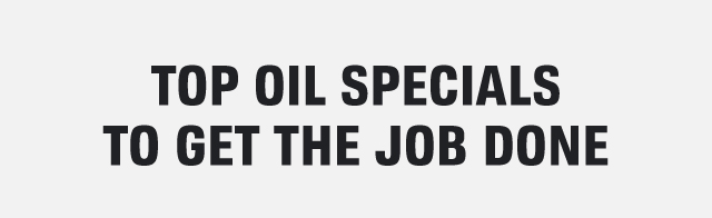 TOP OIL SPECIALS TO GET THE JOB DONE