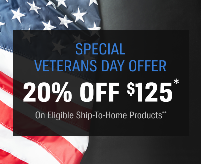 SPECIAL VETERANS DAY OFFER 20% OFF $125* | On Eligible Ship-To-Home Orders**