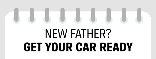 NEW FATHER? GET YOUR CAR READY