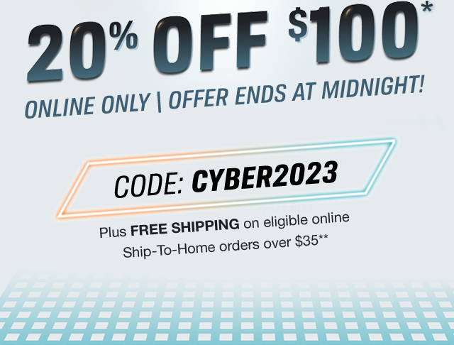 20% OFF $100* | ONLINE ONLY \ OFFER ENDS AT MIDNIGHT! | CODE: CYBER2023 | Plus FREE SHIPPING on eligible online Ship-To-Home orders over $35**