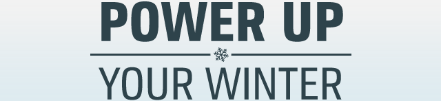 POWER UP | YOUR WINTER