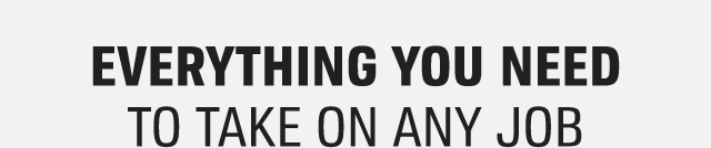 EVERYTHING YOU NEED TO TAKE ON ANY JOB