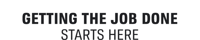 GETTING THE JOB DONE STARTS HERE