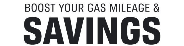 BOOST YOUR GAS MILEAGE & SAVINGS
