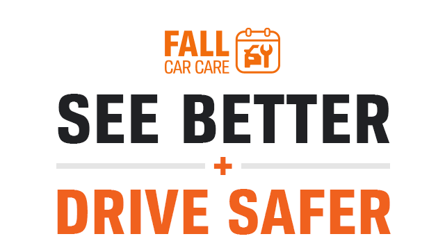 FALL CAR CARE SEE BETTER + DRIVE SAFER