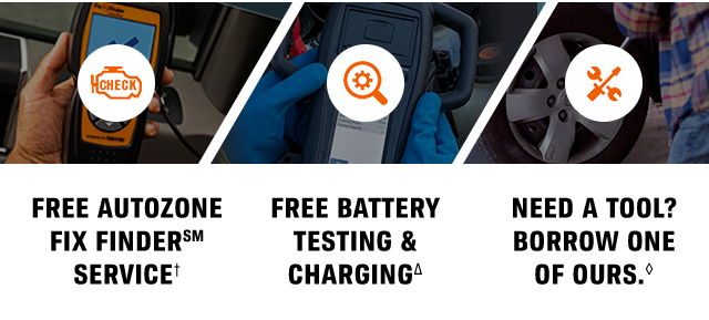 FREE AUTOZONE FIX FINDER(SM) SERVICE(†) | FREE BATTERY TESTING & CHARGING(Δ) | NEED A TOOL? BORROW ONE OF OURS.(◊)