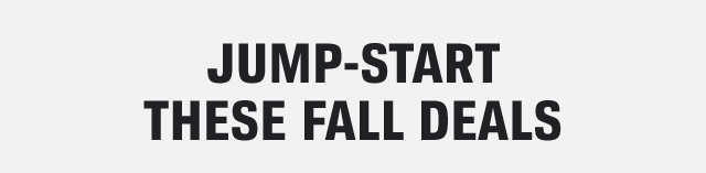 JUMP-START THESE FALL DEALS