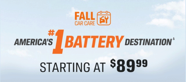 FALL CAR CARE | AMERICA'S #1 BATTERY DESTINATION | STARTING AT $89.99