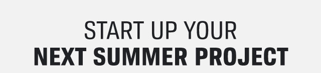 START UP YOUR NEXT SUMMER PROJECT