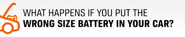 WHAT HAPPENS IF YOU PUT THE WRONG SIZE BATTERY IN YOUR CAR?