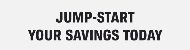 JUMP-START YOUR SAVINGS TODAY