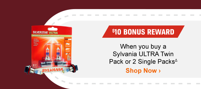 $10 BONUS REWARD | When you buy a Sylvania ULTRA Twin Pack or 2 Single PacksΔ | Shop Now >