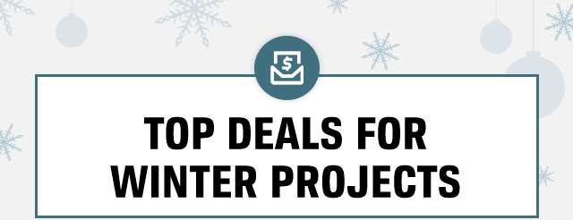 TOP DEALS FOR WINTER PROJECTS